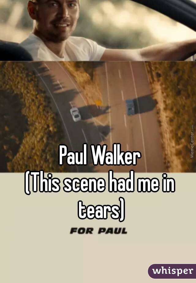 Paul Walker
(This scene had me in tears)