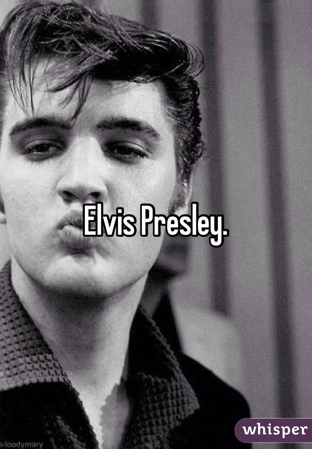 Elvis Presley.