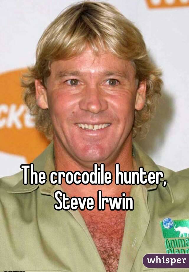 The crocodile hunter, Steve Irwin 