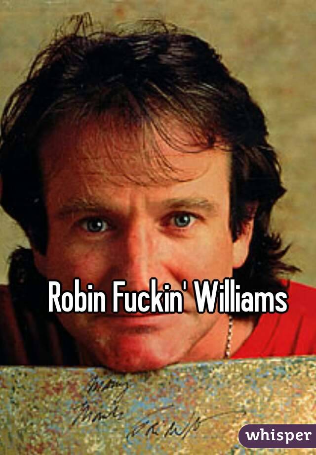 Robin Fuckin' Williams