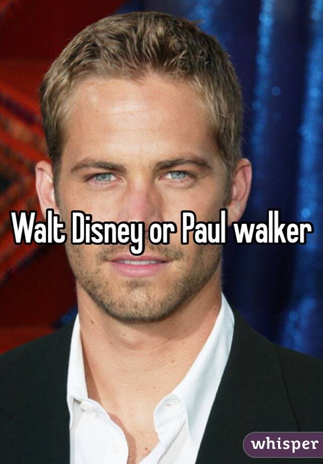 Walt Disney or Paul walker