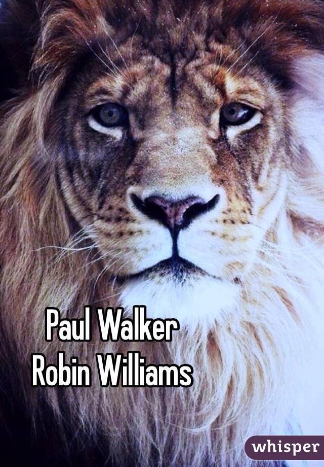 Paul Walker 
Robin Williams