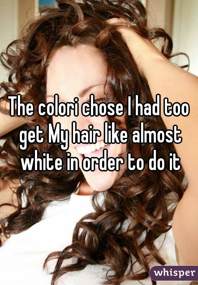 The colori chose I had too get My hair like almost white in order to do it