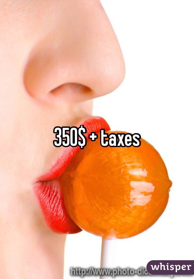 350$ + taxes 