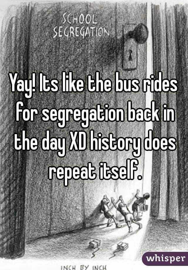 Yay! Its like the bus rides for segregation back in the day XD history does repeat itself.