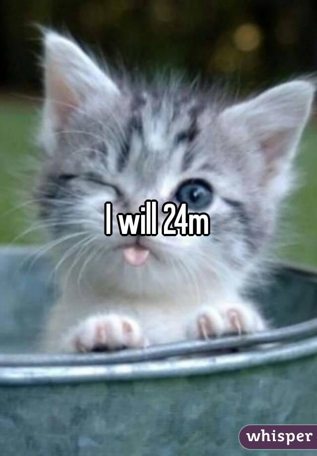I will 24m