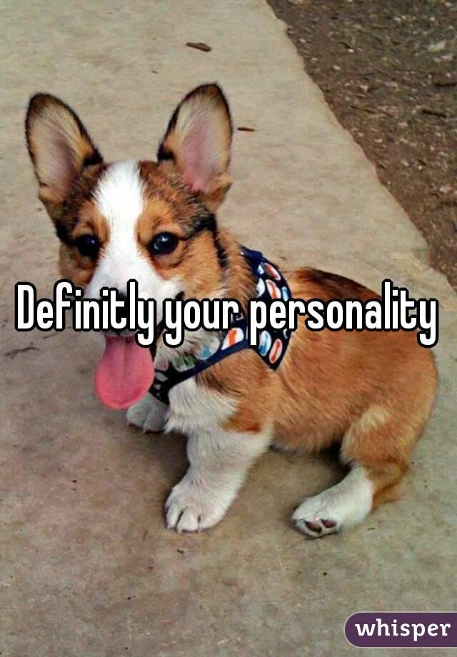 Definitly your personality