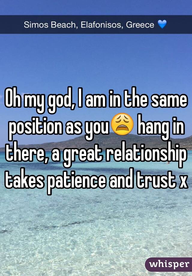 Oh my god, I am in the same position as you😩 hang in there, a great relationship takes patience and trust x