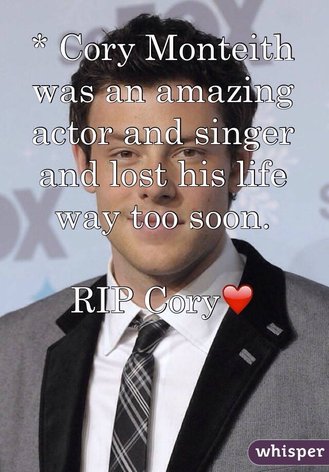 * Cory Monteith
was an amazing actor and singer and lost his life way too soon.

RIP Cory❤️