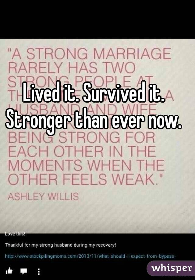 Lived it. Survived it. Stronger than ever now. 