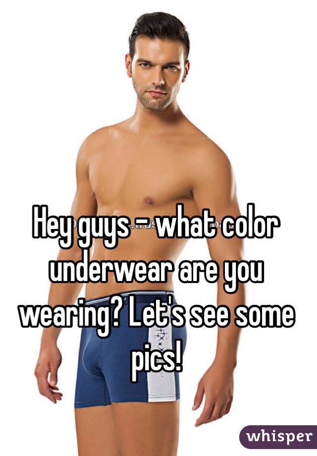 Hey guys - what color underwear are you wearing? Let's see some pics!