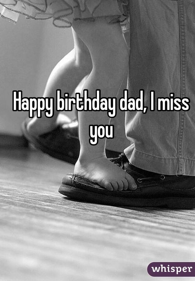 Happy birthday dad, I miss you