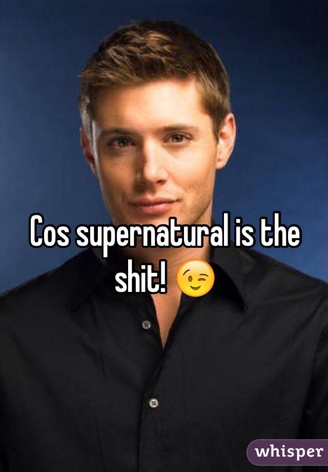 Cos supernatural is the shit! 😉