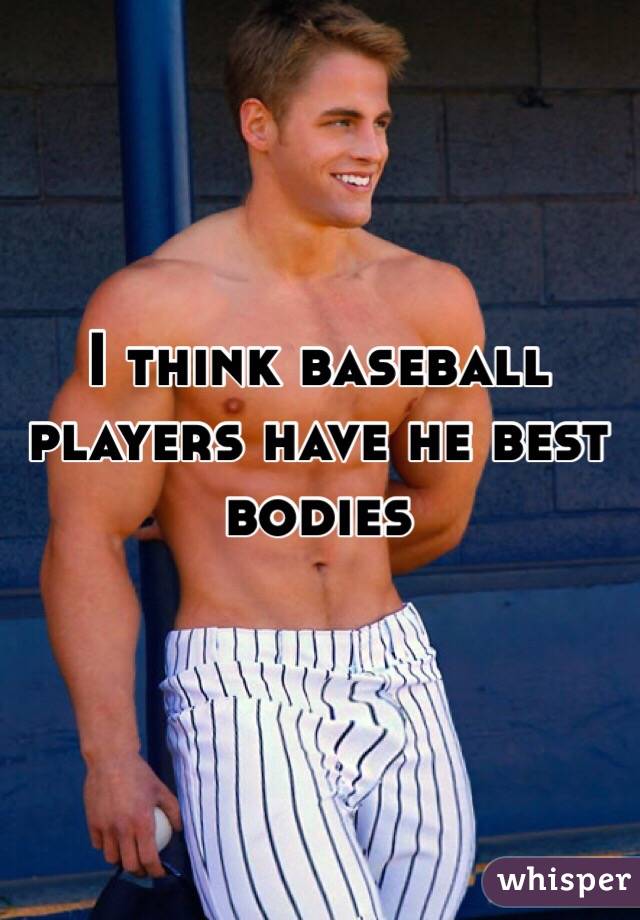 I think baseball players have he best bodies