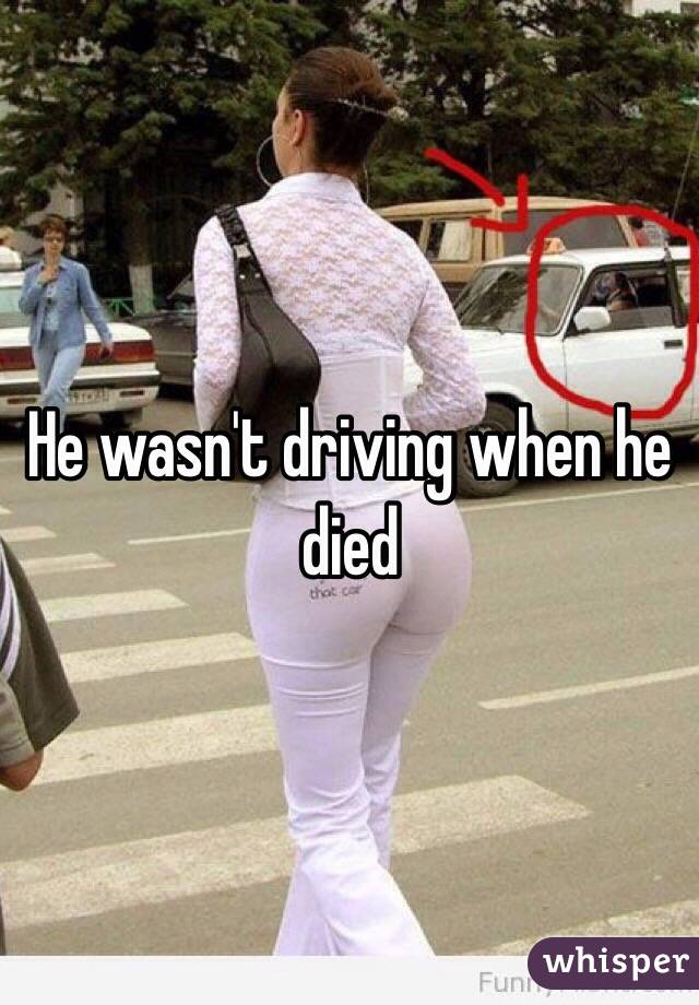 He wasn't driving when he died