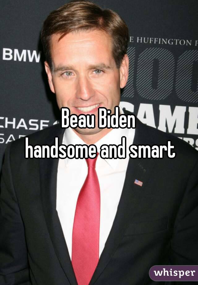 Beau Biden
 handsome and smart