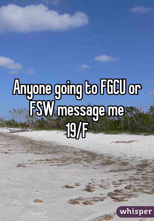 Anyone going to FGCU or FSW message me 
19/F