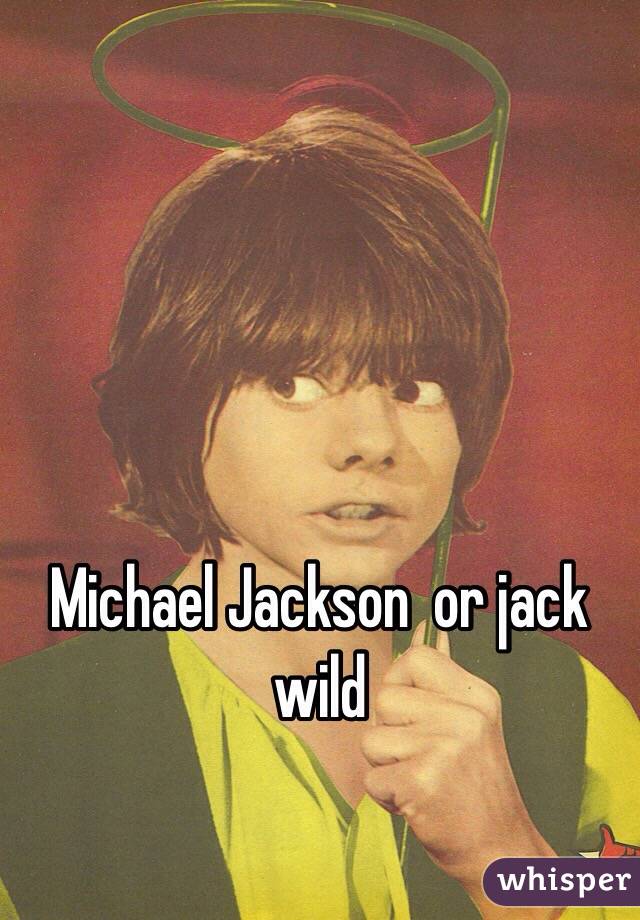 Michael Jackson  or jack wild