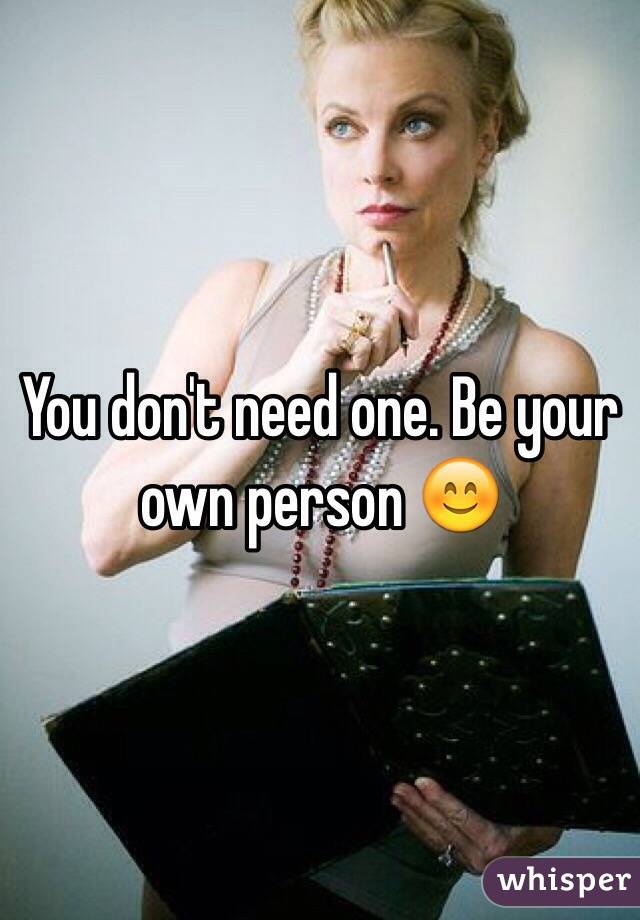 You don't need one. Be your own person 😊