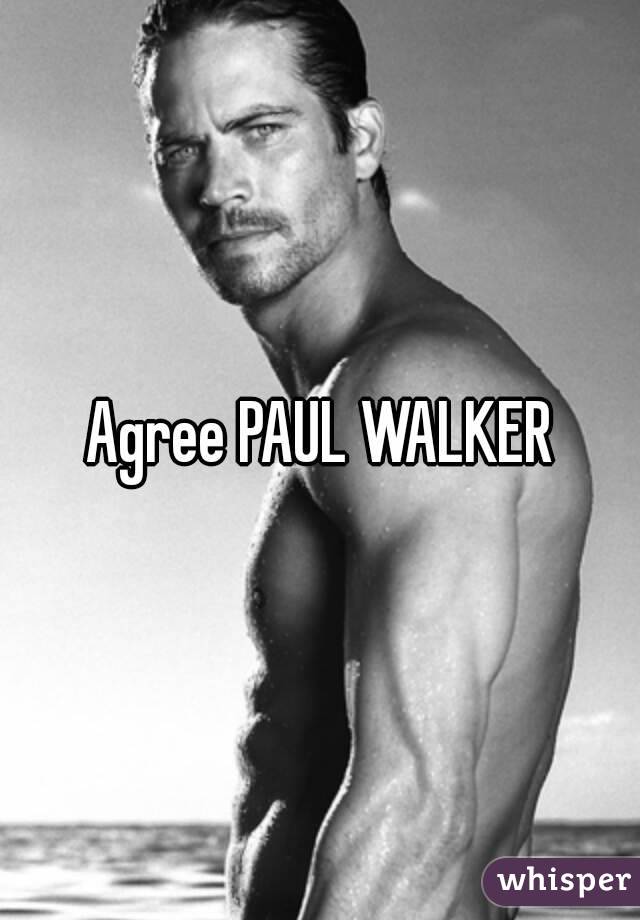 Agree PAUL WALKER