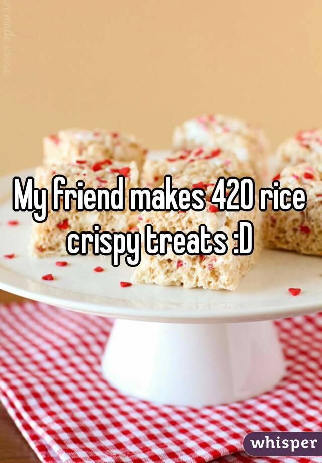 My friend makes 420 rice crispy treats :D 