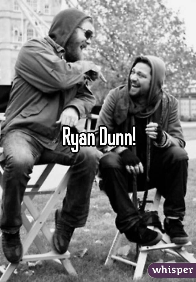 Ryan Dunn!