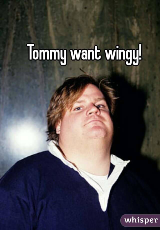 Tommy want wingy!