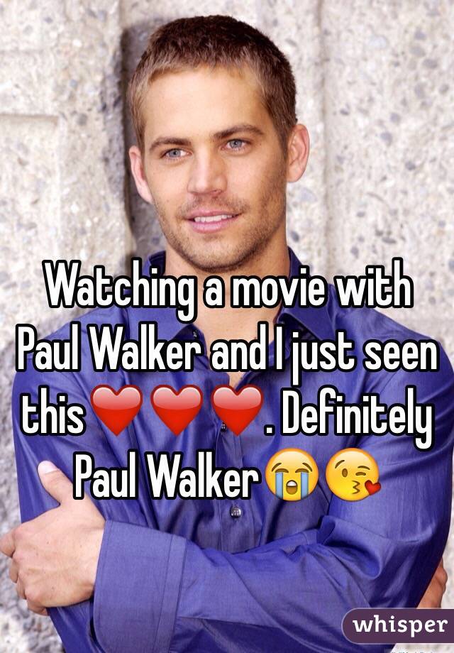 Watching a movie with Paul Walker and I just seen this❤️❤️❤️. Definitely Paul Walker😭😘