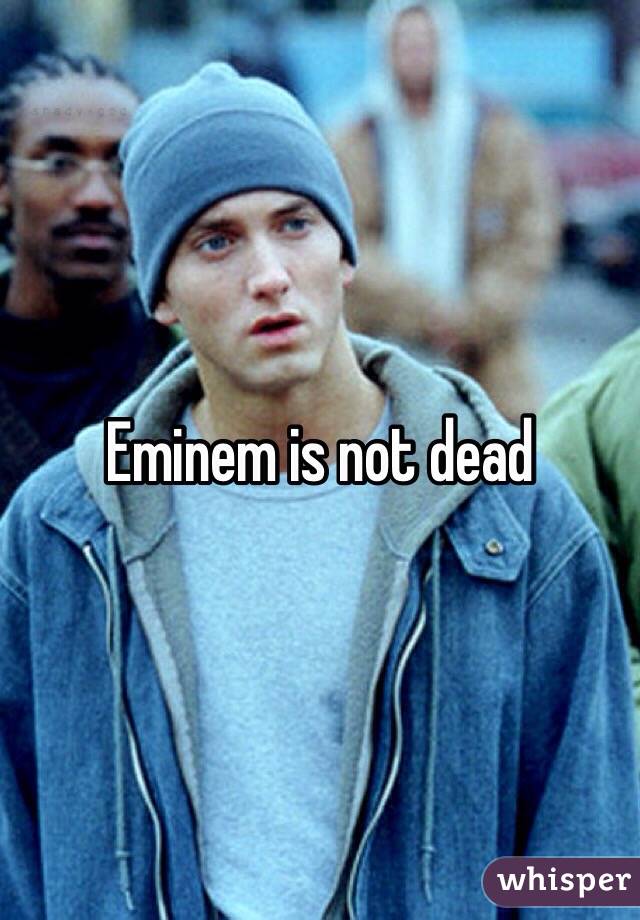 Eminem is not dead