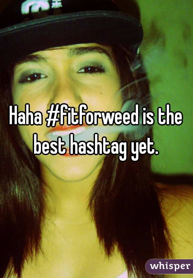 Haha #fitforweed is the best hashtag yet. 