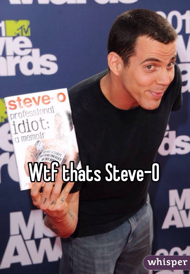 Wtf thats Steve-O