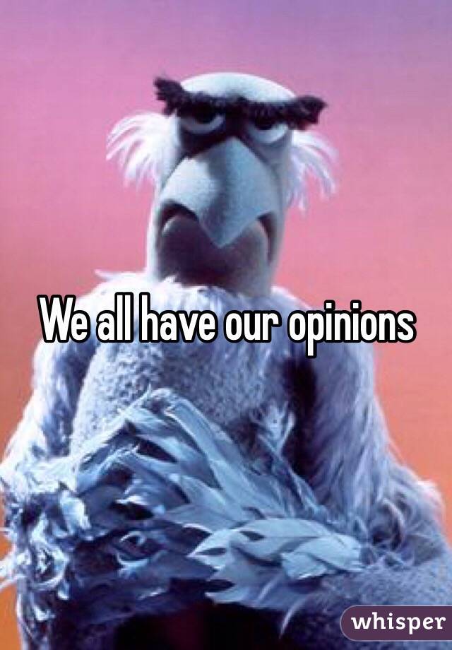 We all have our opinions