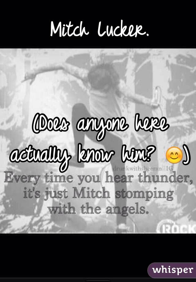 Mitch Lucker.


(Does anyone here actually know him? 😊)