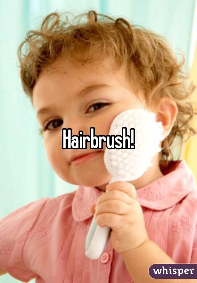 Hairbrush!