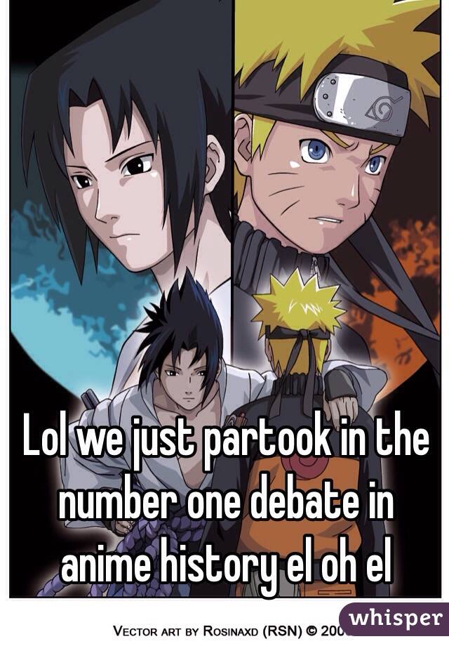 Lol we just partook in the number one debate in anime history el oh el