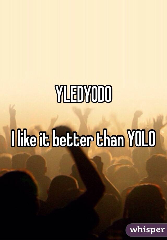 YLEDYODO 

I like it better than YOLO
