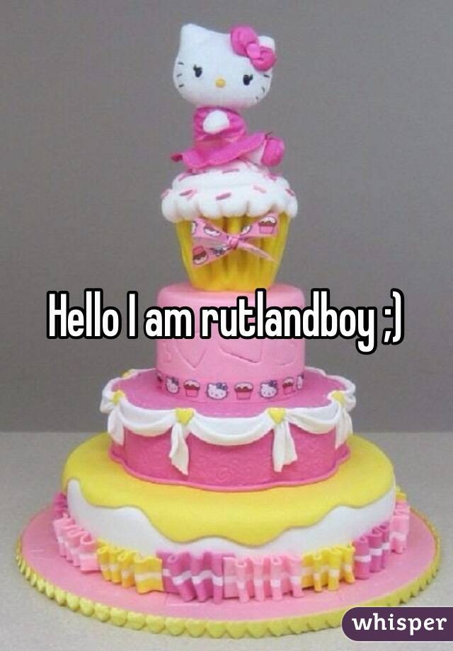 Hello I am rutlandboy ;)