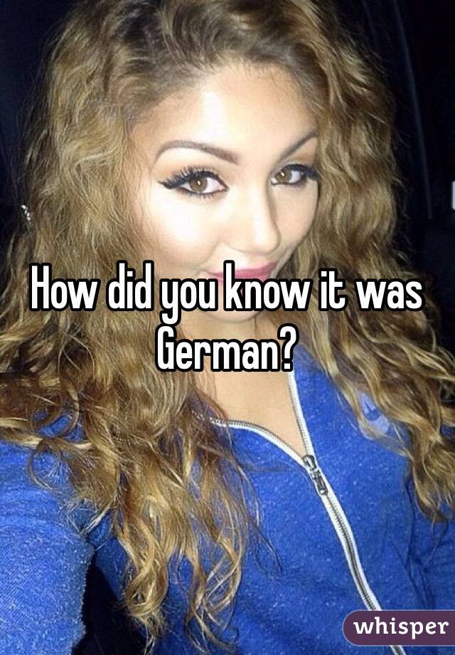 How did you know it was German?