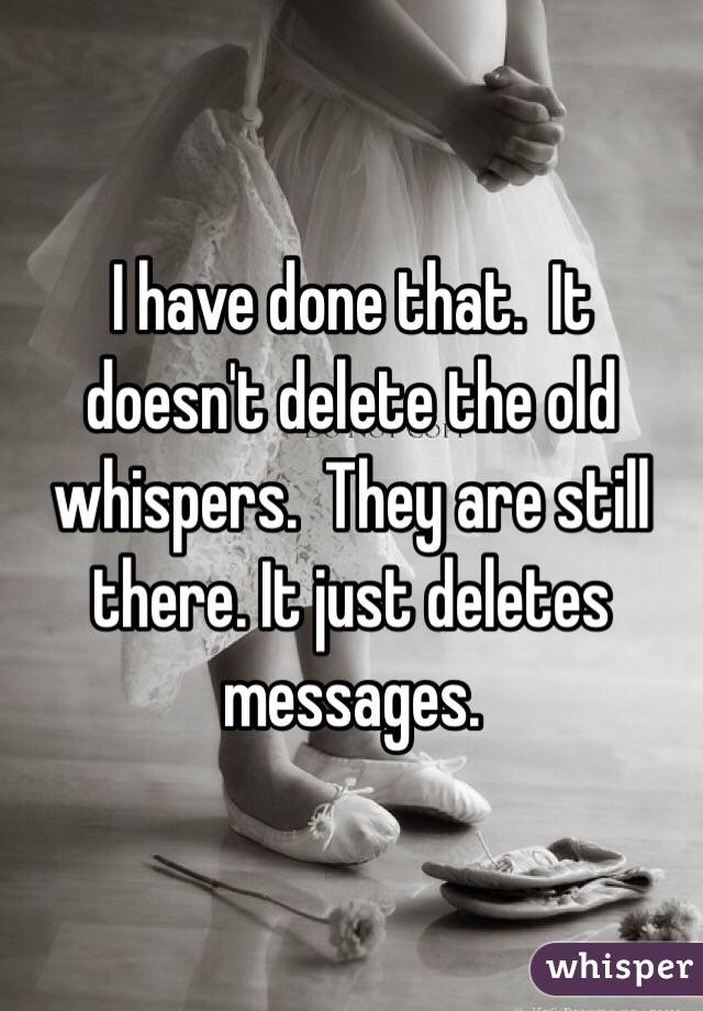 I have done that.  It doesn't delete the old whispers.  They are still there. It just deletes messages.  