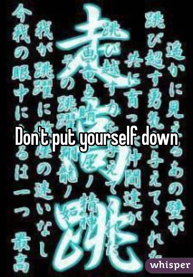 Don't put yourself down