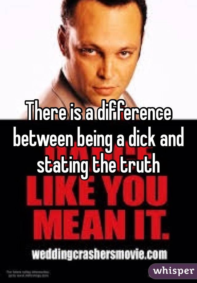 There is a difference between being a dick and stating the truth