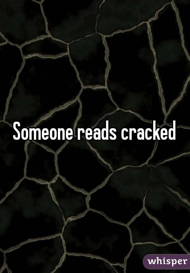 Someone reads cracked