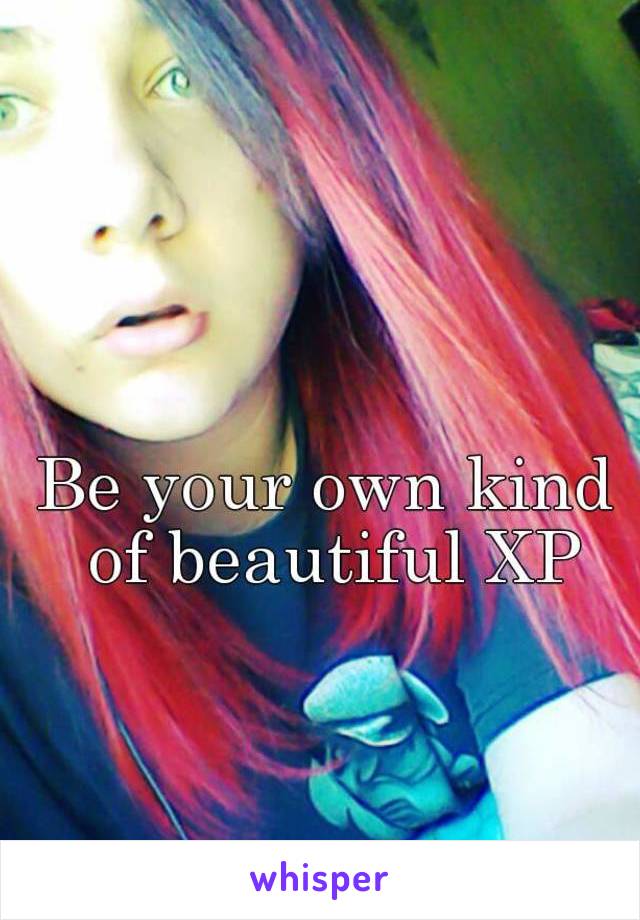 Be your own kind of beautiful XP