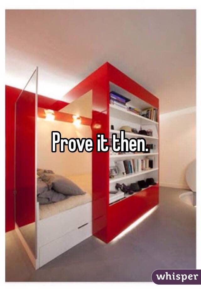 Prove it then.