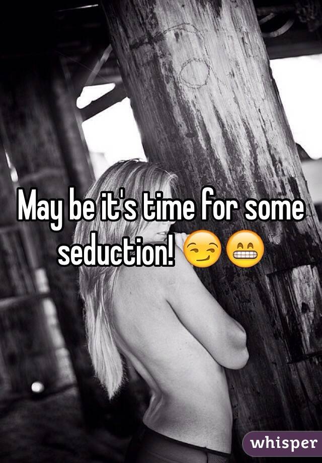 May be it's time for some seduction! 😏😁