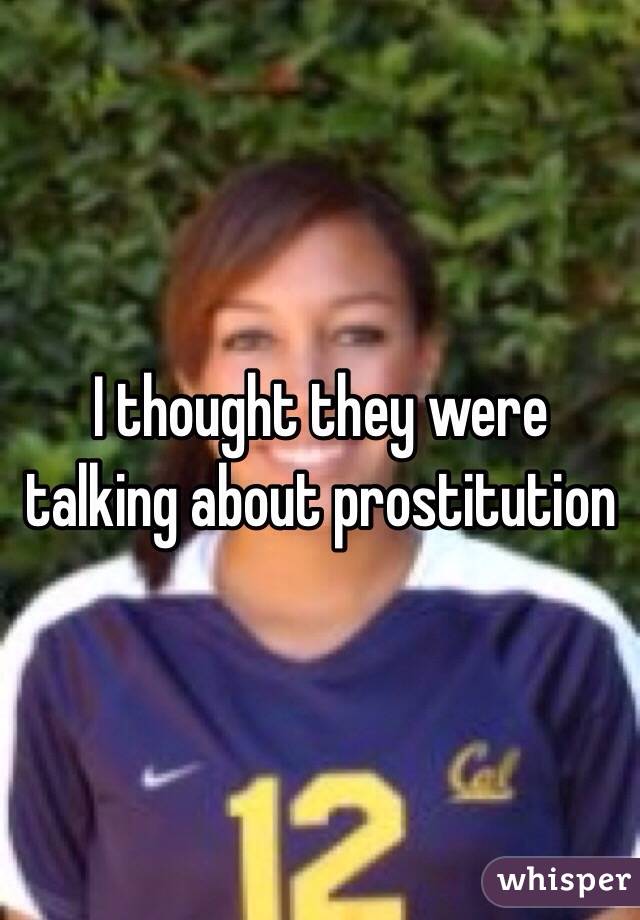 I thought they were talking about prostitution 