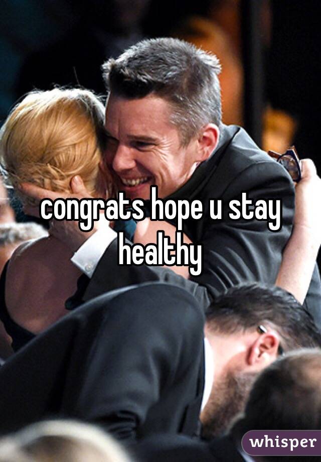 congrats hope u stay healthy