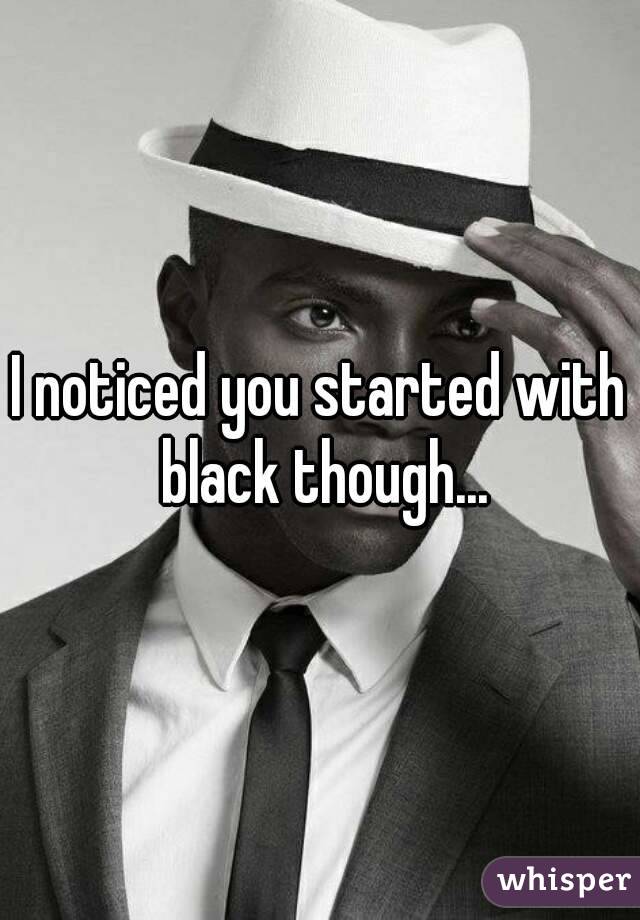 I noticed you started with black though...