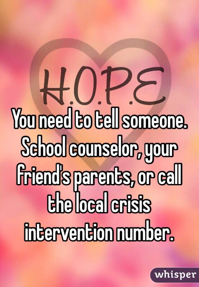You need to tell someone. School counselor, your friend's parents, or call the local crisis intervention number. 
