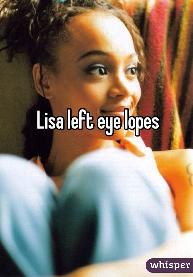 Lisa left eye lopes